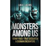 Monsters Among Us: Terrifyingly True Sasquatch & Dogman Encounters