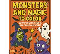 Monsters and Magic to Color: Color Witches, Ghosts, and Spooky Creatures