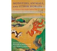 Monsters, Animals, and Other Worlds - A Collection of Short Medieval Japanese Tales (Translations from the Asian Classics)