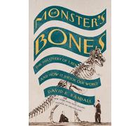 Monster's Bones: The Discovery of T. Rex and How It Shook Our World