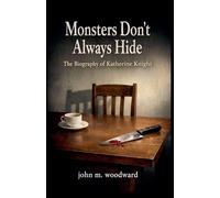 Monsters Don't Always Hide: The Biography of Katherine Knight