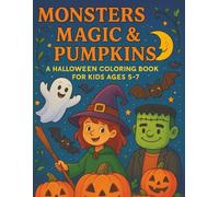Monsters, Magic & Pumpkins: A Halloween Coloring Book for Kids Ages 5-7 with Cute Witches, Friendly Ghosts, Silly Monsters, and Spooky Fun