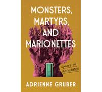 Monsters, Martyrs, and Marionettes : Essays on Motherhood