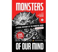Monsters of Our Mind: A Visual Bestiary of the Primitive Mind (206 Creatures Illustrated)