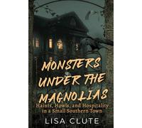 Monsters Under the Magnolias: Haints, Howls, and Hospitality in a Small Southern Town (The Haunted South)
