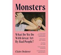 Monsters: What Do We Do with Great Art by Bad People? by Claire Dederer