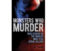 Monsters Who Murder: True Stories of the World's Most Evil Serial Killers (True Crime Casefiles)