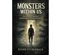 Monsters Within Us: Fear, Power, and the Psychology of Human Behavior (The Experience Systems Series)