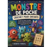 MONSTRE DE POCHE CROCHET POUR ENFANTS: Des idées pour débuter, des modèles évolutifs, un dragon de niveau boss et un bestiaire de collectionneur pour les jeunes créateurs de 8 à 12 ans