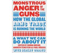Monstrous Anger of the Guns : How the Global Arms Trade is Ruining the World and What We Can Do About It