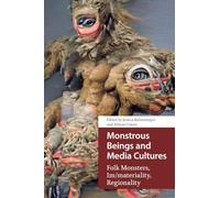 Monstrous Beings and Media Cultures: Folk Monsters, Im/materiality, Regionality (Horror and Gothic Media Cultures)