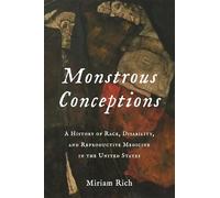 Monstrous Conceptions: A History of Race, Disability, and Reproductive Medicine in the United States (Race, Inequality, and Health)