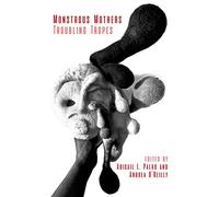 Monstrous Mothers: Troubling Tropes