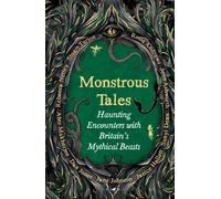 Monstrous Tales : Haunting encounters with Britain's mythical beasts