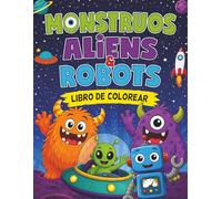 Monstruos, Aliens y Robots: Libro de Colorear para Niños de 4 a 8 Años