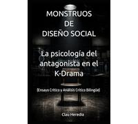 MONSTRUOS DE DISEÑO SOCIAL La psicología del antagonista en el K-Drama (Ensayo Crítico y Análisis Crítico Bilingüe)