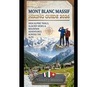 MONT BLANC MASSIF HIKING GUIDE 2026: HIGH ALPINE TRAILS, GLACIER VIEWS & MOUNTAIN ADVENTURES ACROSS THE ALPS