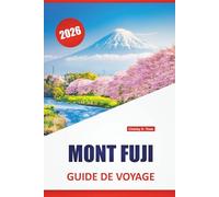 MONT FUJI GUIDE DE VOYAGE 2026: Les meilleures choses à faire, les sentiers de randonnée, les vues panoramiques, les sources chaudes, les sites ... pour visiter le volcan emblématique du Japon