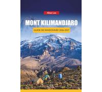 MONT KILIMANDJARO GUIDE DE RANDONNÉE 2026-2027: Planification de l'altitude, listes de contrôle des équipements, taux de réussite des itinéraires et ... 47 (Trailblazer’s Ultimate Hiking Guides)