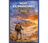 MONT KILIMANDJARO GUIDE DE RANDONNÉE 2026: Du randonneur débutant à l'alpiniste chevronné : Un guide pratique pour la planification, le choix de ... de randonnée du parc national Troy Jasmine)