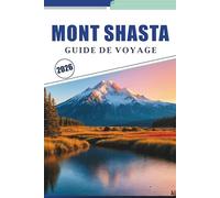 MONT SHASTA GUIDE DE VOYAGE 2026: Explorez les sentiers de randonnée, les aventures en plein air, l'escalade, le ski, le camping, les restaurants et la culture locale en Californie du Nord