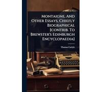 Montaigne, And Other Essays, Chiefly Biographical [contrib. To Brewster's Edinburgh Encyclopaedia]