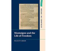 Montaigne and the Life of Freedom: 101 (Ideas in Context, Series Number 101)