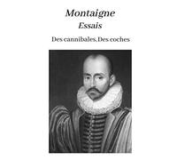 Montaigne Essais Des cannibales, Des coches: oeuvre pour le BAC ou bien pour une lecture personnelle.