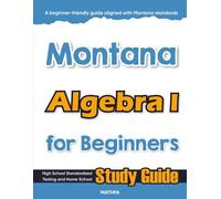 Montana Algebra I for Beginners: High School Standardized Testing and Home School Study Guide