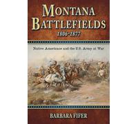 Montana Battlefields, 1806-1877: Native Americans and the U.S. Army at War