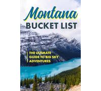 Montana Bucket List: The Ultimate Guide to Big Sky Adventures