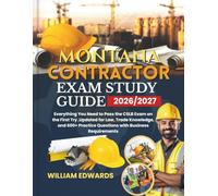 MONTANA Contractor Exam Study Guide 2026/2027: Everything You Need to Pass the CSLB Exam on the First Try ,Updated for Law, Trade Knowledge, and 600+ Practice Questions with Business Requirements