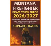 MONTANA FIREFIGHTER EXAM STUDY GUIDE 2026/2027: Your Complete Roadmap to Acing the FireTeam Exam, Mastering CPAT, and Launching a Firefighting Career in MONTANA