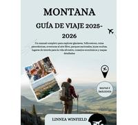 MONTANA GUÍA DE VIAJE 2025-2026: Un manual completo para explorar glaciares, Yellowstone, rutas panorámicas, aventuras al aire libre, parques ... consejos económicos y mapas detallados