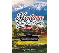 MONTANA GUIDE DE VOYAGE 2025-2026: Explorez Glacier, Yellowstone et Bozeman, votre guide complet pour l'exploration en plein air, les joyaux cachés et la culture locale