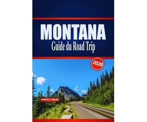 MONTANA Guide du Road Trip 2026: Itinéraires panoramiques, points forts du parc et planification pratique pour un voyage en Big Sky aux États-Unis