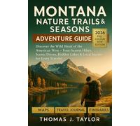 Montana Nature Trails & Seasons Adventure Guide 2026: Discover the Wild Heart of the American West - Four-Season Hikes, Scenic Drives, Hidden Lakes & Local Secrets for Every Traveler