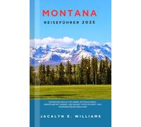 MONTANA REISEFÜHRER 2025: Entdecken Sie Kultur, Essen, Nationalparks, Abenteuer mit Insider- und Budget Tipps für Erst- und wiederkehrende Besucher