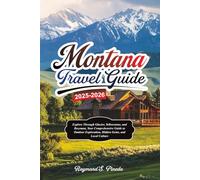 MONTANA TRAVEL GUIDE 2025-2026: Explore Through Glacier, Yellowstone, and Bozeman, Your Comprehensive Guide to Outdoor Exploration, Hidden Gems, and Local Culture