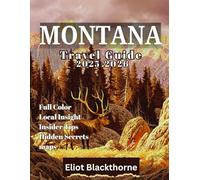 MONTANA Travel Guide 2025-2026 (Full Color): Explore Parks, Peaks & Small-Town Life from Glacier to Yellowstone