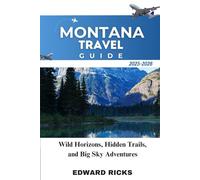 MONTANA TRAVEL GUIDE 2025-2026: Wild Horizons, Hidden Trails, and Big Sky Adventures. (The Smart Traveler Series)