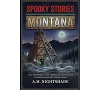 Montana: True Hauntings, Urban Legends, and Paranormal Encounters from the Treasure State (Spooky Stories: America's Haunted States)