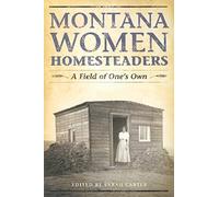 Montana Women Homesteaders: A Field of One's Own