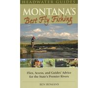 Montana's Best Fly Fishing: Flies, Access, and Guide's Advice for the State's Premier Rivers