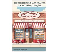 Montando uma Padaria: Um Projeto de Empreendedorismo para Crianças com Frações (Projeto de Empreendedorismo Infantil utilizando operações matemáticas.)