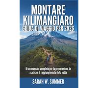 MONTARE KILIMANGIARO GUIDA DI VIAGGIO PER 2026: Il tuo manuale completo per la preparazione, la scalata e il raggiungimento della vetta