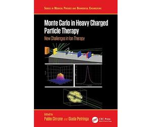 Monte Carlo in Heavy Charged Particle Therapy: New Challenges in Ion Therapy (Series in Medical Physics and Biomedical Engineering)