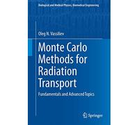 Monte Carlo Methods for Radiation Transport: Fundamentals and Advanced Topics (Biological and Medical Physics, Biomedical Engineering)
