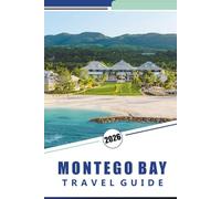 MONTEGO BAY TRAVEL GUIDE 2026: Exploring Beaches, Adventure Activities, Cultural Experiences, Local Cuisine, and Day Trips Across Jamaica’s Coastal Paradise