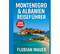Montenegro & Albanien Reiseführer 2026: Von den Küsten der Adria bis zu den Gipfeln des Balkans - Sehenswürdigkeiten, historische Städte, authentische Reiserouten und Expertentipps